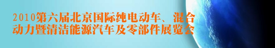 2010第六屆北京國(guó)際純電動(dòng)車、混合動(dòng)力暨清潔能源汽車及零部件展覽會(huì)