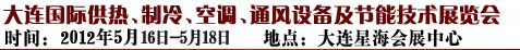 2012第五屆大連國際供熱、制冷、空調(diào)、通風(fēng)設(shè)備及節(jié)能技術(shù)展覽會