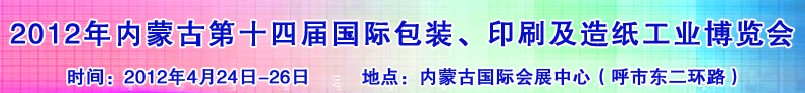 2012年第十四屆內(nèi)蒙古國(guó)際包裝、印刷及造紙工業(yè)博覽會(huì)