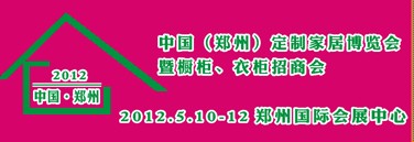 2012中國（鄭州）國際定制家居博覽會暨櫥柜、衣柜招商會