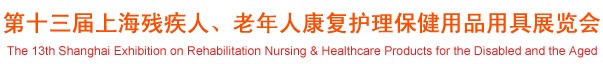 2012第十三屆中國（上海）國際殘疾人、老年人康復(fù)護理保健用品用具展覽會