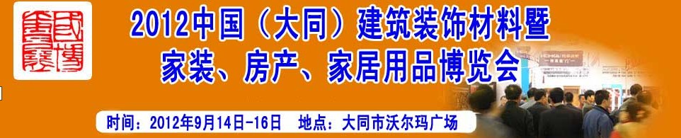 2012中國(guó)（大同）建筑裝飾材料暨家裝、房產(chǎn)、家居用品博覽會(huì)