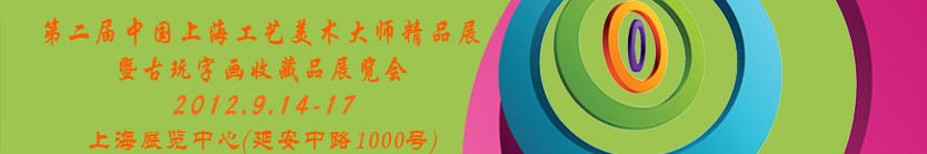 2012第二屆中國(guó)上海工藝美術(shù)大師精品展暨古玩字畫收藏品展覽會(huì)