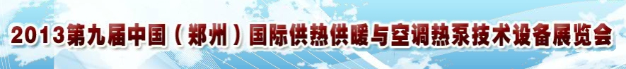 2013第九屆鄭州國際供熱供暖與空調(diào)熱泵技術(shù)設備展覽會