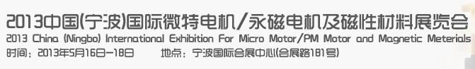 2013中國（寧波）國際微特電機(jī)/永磁電機(jī)及磁性材料展覽會(huì)