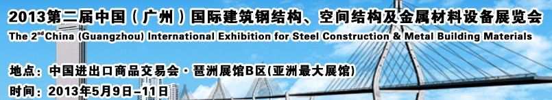 2013第二屆中國（廣州）國際建筑鋼結(jié)構(gòu)、空間結(jié)構(gòu)及金屬材料設(shè)備展覽會