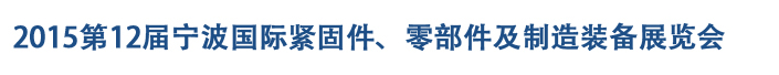 2015第12屆寧波緊固件、零部件及制造裝備展覽會(huì)