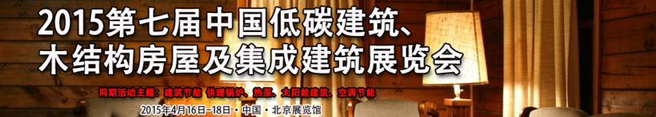 2015第七屆中國(guó)低碳建筑、木結(jié)構(gòu)房屋及集成建筑展覽會(huì)