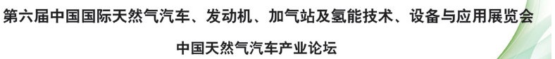 2014第六屆中國國際天然氣汽車、發(fā)動(dòng)機(jī)、加氣站及氫能技術(shù)、設(shè)備與應(yīng)用展覽會(huì)