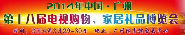 2014中國(guó)廣州第十八屆電視購物、家居禮品博覽會(huì)