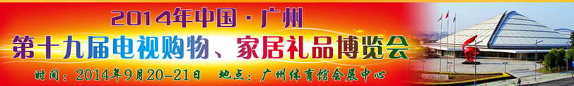 2014中國廣州第十九屆電視購物、家居禮品博覽會