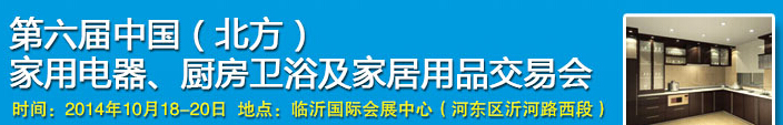 2014第六屆中國(guó)(北方)家用電器、廚房衛(wèi)浴及家居用品交易會(huì)