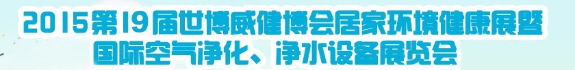 2015第十九屆居家環(huán)境健康展空氣凈化、凈水設(shè)備展覽會(huì)