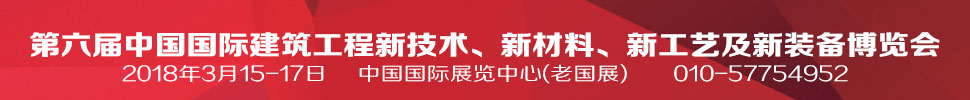 2018第六屆中國國際建筑工程新技術(shù)、新材料、新工藝及新裝備博覽會